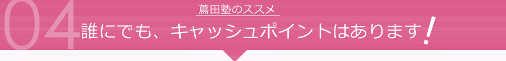 誰にでも、キャッシュポイントはあります